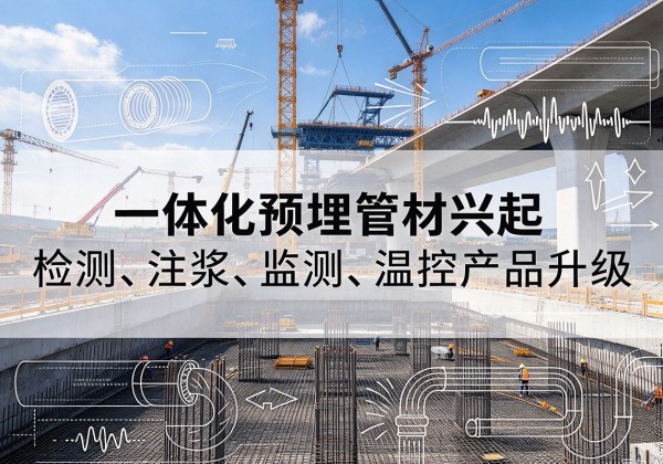 桦甸一体化管材产品兴起，声测注浆一体管、多功能预埋管应用增多